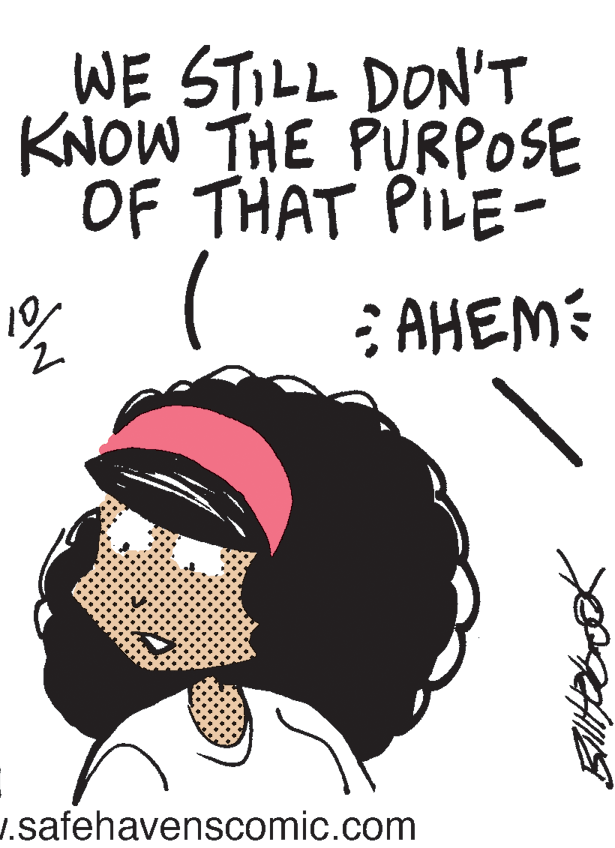Happy OCR: WE STILL DON'T KNOW THE PURPOSE OF THAT PILE- ; AHEM: .safehavenscomic.com WE STILL DON'T KNOW THE PURPOSE OF THAT PILE- ; AHEM: .safehavenscomic.com