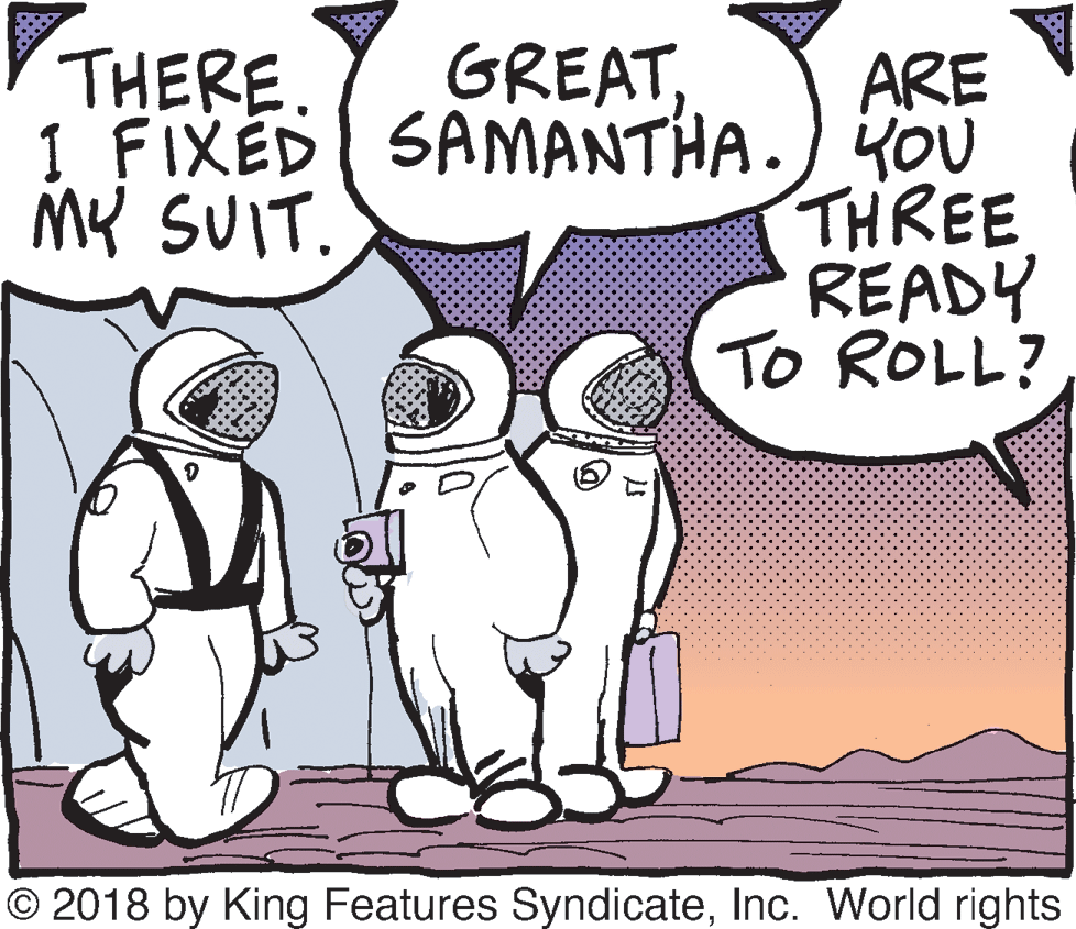 Happy OCR: THERE. GREATARE 1 FIXED SAMANTHA.) TOU THREE READY To ROLL? MY SUIT. © 2018 by King Features SyndicateInc. World rights THERE. GREATARE 1 FIXED SAMANTHA.) TOU THREE READY To ROLL? MY SUIT. © 2018 by King Features SyndicateInc. World rights