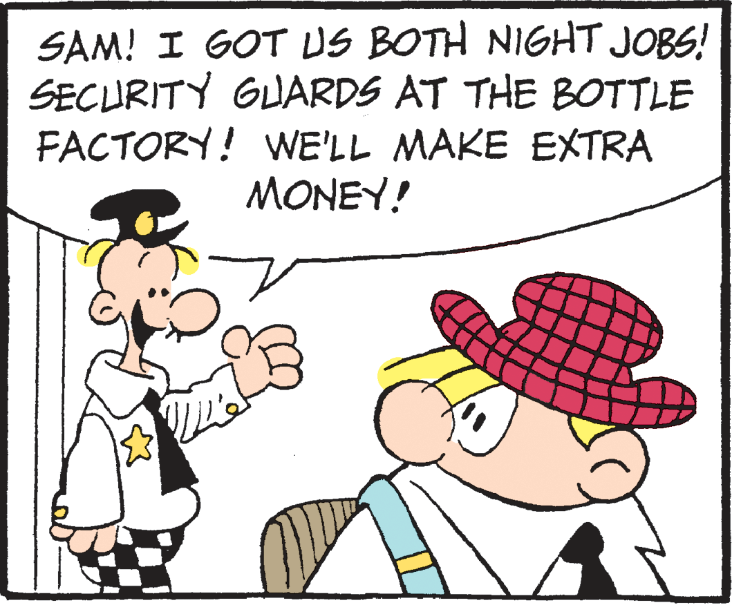 Illustration OCR: SAM! I GOT US BOTH NIGHT JOBS! SECURITY GUARDS AT THE BOTTLE FACTORY! WE'LL MAKE EXTRA MONEY! SAM! I GOT US BOTH NIGHT JOBS! SECURITY GUARDS AT THE BOTTLE FACTORY! WE'LL MAKE EXTRA MONEY!