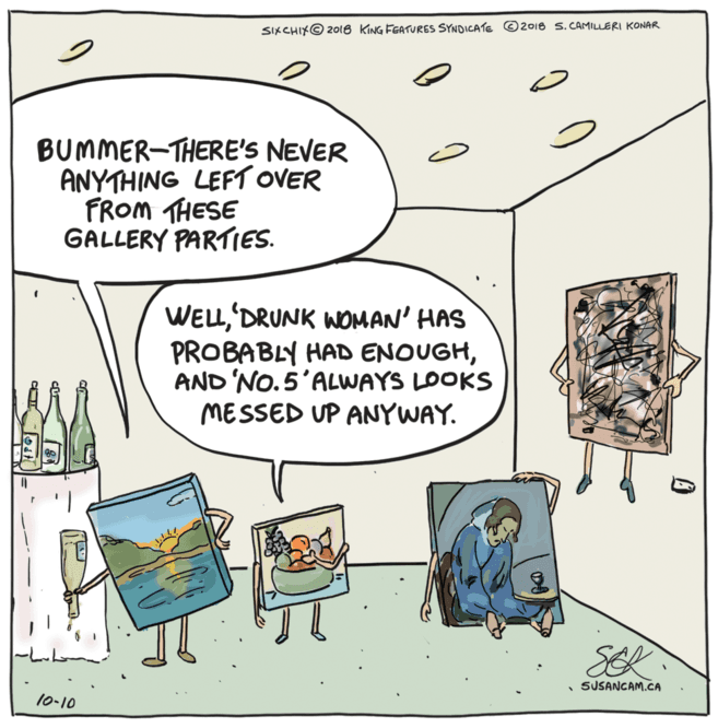 Comic book OCR: SIKCHIX© 2018 KING FEATURES SYNDICATE ©2018 S. CAMILLERI KONAR BUMMER-THERE'S NEVER ANYTHING LEFT OVER FROM THESE GALLERY PARTIES. WELL'DRUNK WOMAN' HAS PROBABLY HAD ENOUGHAND 'NO.5'ALWAYS LOOKS MESSED UP ANYWAY. SEK SUSANCAM.CA 10-10 SIKCHIX© 2018 KING FEATURES SYNDICATE ©2018 S. CAMILLERI KONAR BUMMER-THERE'S NEVER ANYTHING LEFT OVER FROM THESE GALLERY PARTIES. WELL'DRUNK WOMAN' HAS PROBABLY HAD ENOUGHAND 'NO.5'ALWAYS LOOKS MESSED UP ANYWAY. SEK SUSANCAM.CA 10-10