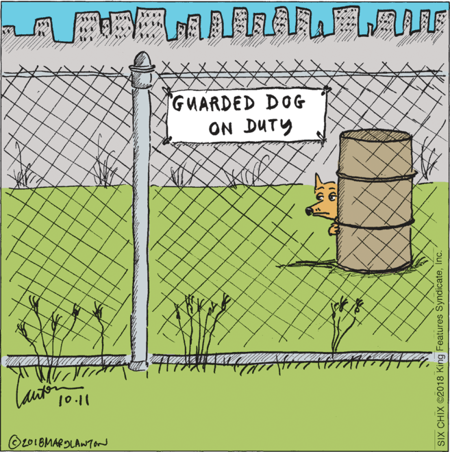 Font OCR: "GUARDED DOG ON DUTY 10.11 O2018MAR DLAWTO SIX CHIX ©2018 King Features SyndicateInc. "GUARDED DOG ON DUTY 10.11 O2018MAR DLAWTO SIX CHIX ©2018 King Features Syndicate