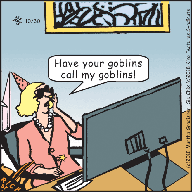 Computer OCR: 10/30 Have your goblins call my goblins! RICK (c)2018 Martha Gradisher Six Chix (c)2018 Kina Features Svndicate 10/30 Have your goblins call my goblins! RICK (c)2018 Martha Gradisher Six Chix (c)2018 Kina Features Svndicate