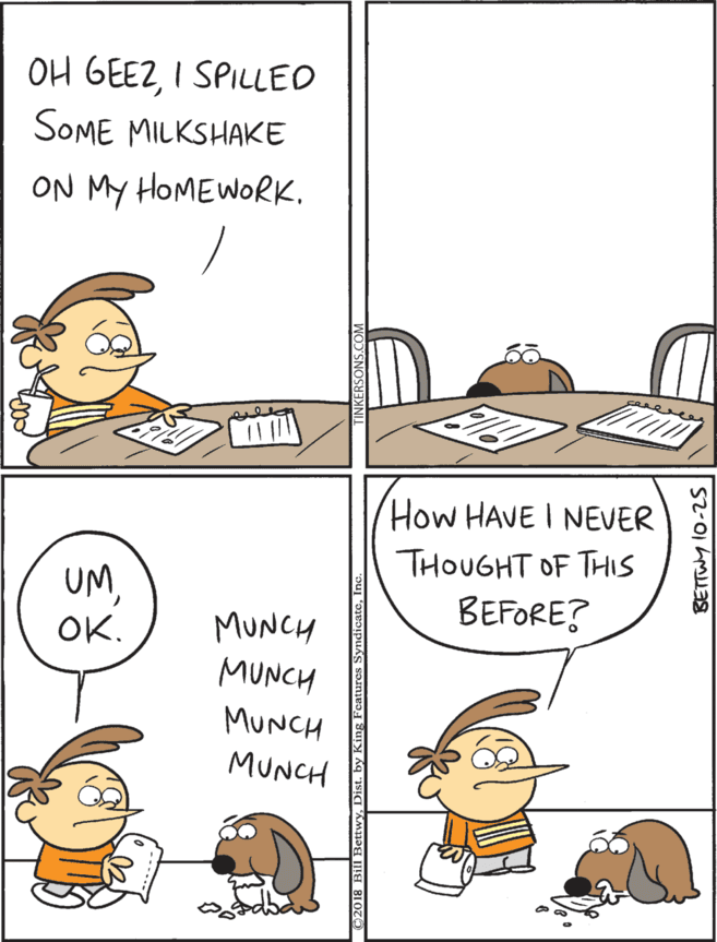 Graphics OCR: How HAVE I NEVER THOUGHT OF THIS OH GEEZI SPILLED SOME MILKSHAKE UMBEFORE? OK. MUNCH MUNCH ON MY HOMEWORK. MUNCH MUNCH How HAVE I NEVER THOUGHT OF THIS OH GEEZI SPILLED SOME MILKSHAKE UMBEFORE? OK. MUNCH MUNCH ON MY HOMEWORK. MUNCH MUNCH