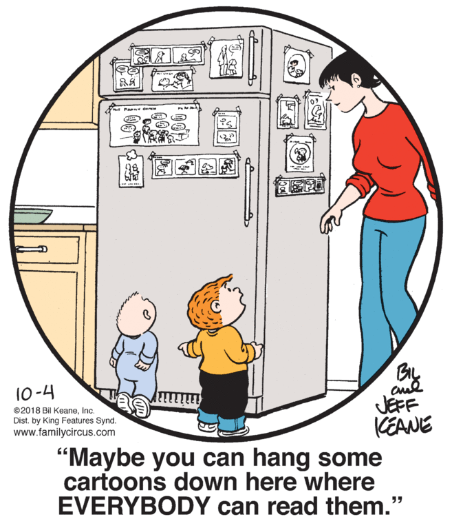 Happy OCR: ? 10-4 ©2018 Bil KeaneInc. Dist. by King Features Synd. www.familycircus.com JEFF KEANE "Maybe you can hang some cartoons down here where EVERYBODY can read them." ? 10-4 ©2018 Bil KeaneInc. Dist. by King Features Synd. www.familycircus.com JEFF KEANE "Maybe you can hang some cartoons down here where EVERYBODY can read them."