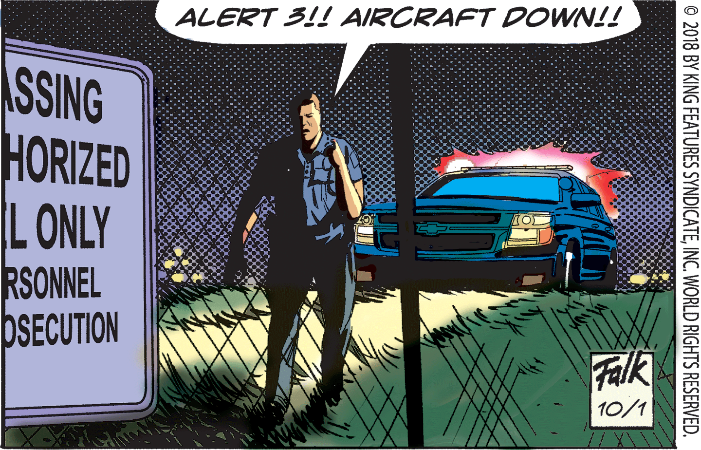 Fender OCR: ALERT 3!! AIRCRAFT DOWN!! SSING HORIZED |L ONLY RSONNEL OSECUTION Falk 10/1 © 2018 BY KING FEATURES SYNDICATEINC. WORLD RIGHTS RESERVED. ALERT 3!! AIRCRAFT DOWN!! SSING HORIZED |L ONLY RSONNEL OSECUTION Falk 10/1 © 2018 BY KING FEATURES SYNDICATEINC. WORLD RIGHTS RESERVED.