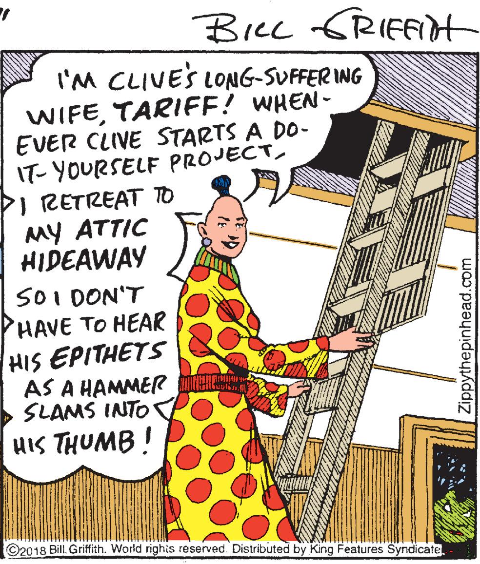 Pattern OCR: Bicc GRIFFIH I'M CLIVES LONG-SUFFER ING WIFETARIFE! WHEN- EVER CLIVE STARTS A DO- IT- YOURSELF PROJECTI RETREAT TO MY ATTIC HIDEAWAY SOI DON'T HAVE TO HEAR HIS EPITHETS AS A HAMMER eE SLAMS INTO HIS THUMB ! ©2018 Bill. Griffith. World righis reserved. Distributed by King Features Syndicatel Zippythepinhead.com Bicc GRIFFIH I'M CLIVES LONG-SUFFER ING WIFETARIFE! WHEN- EVER CLIVE STARTS A DO- IT- YOURSELF PROJECTI RETREAT TO MY ATTIC HIDEAWAY SOI DON'T HAVE TO HEAR HIS EPITHETS AS A HAMMER eE SLAMS INTO HIS THUMB ! ©2018 Bill. Griffith. World righis reserved. Distributed by King Features Syndicatel Zippythepinhead.com