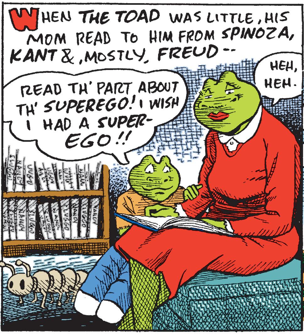 Illustration OCR: HEN THE TOAD WAS LITTLEHIS MOM READ TO HIM FROM SPINOZAFREUD - HEH???. READ TH' PART ABOUT TH' SUPEREGO! WISH I HAD A SUPER EGO!! VANUY ANCY NAN NANCY HEN THE TOAD WAS LITTLEHIS MOM READ TO HIM FROM SPINOZAKANT &FREUD - HEH???. READ TH' PART ABOUT TH' SUPEREGO! WISH I HAD A SUPER EGO!! VANUY ANCY NAN NANCY