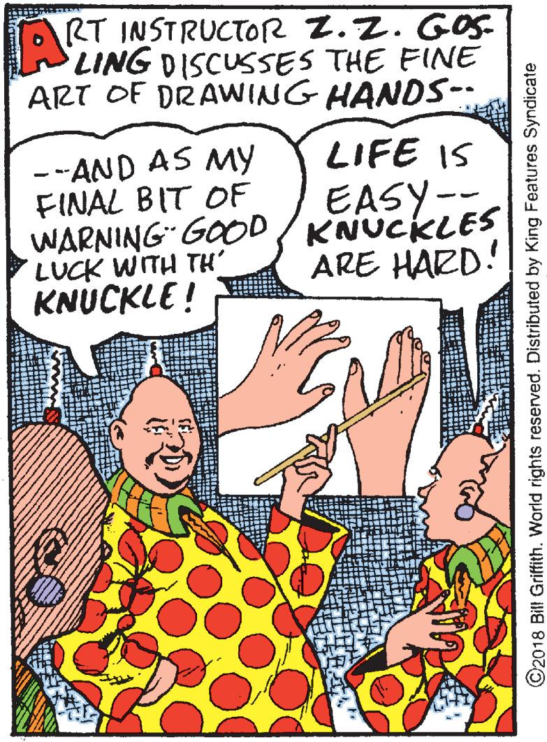 Art OCR: ART INSTRUCTOR Z.Z. GOS LING DISCUSSES THE FINE ART OF DRAWING HANDS-. LIFE IS --AND AS MY FINAL BIT OF WARNING GOO0 /KNUCKLES LUCK WITH TH' KNUCKLE ! EASY-- ARE HARD! ©2018 Bill Griffith. World rights reserved. Distributed by King Features Syndicate ART INSTRUCTOR Z.Z. GOS LING DISCUSSES THE FINE ART OF DRAWING HANDS-. LIFE IS --AND AS MY FINAL BIT OF WARNING GOO0 /KNUCKLES LUCK WITH TH' KNUCKLE ! EASY-- ARE HARD! ©2018 Bill Griffith. World rights reserved. Distributed by King Features Syndicate