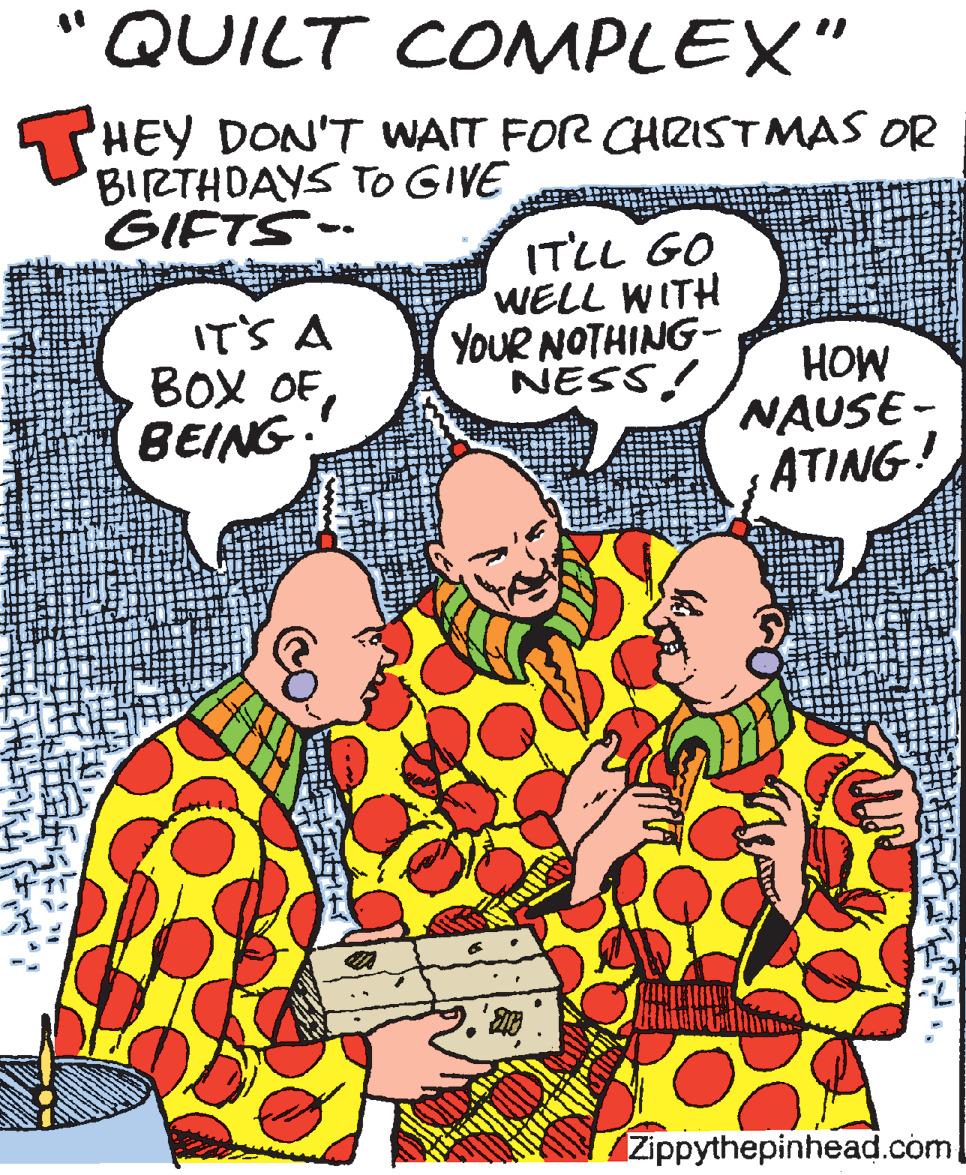 Font OCR: "QUILT COMPLEX" THEY DON'T WAIT FOR CHRISTMAS OR BIRTHDAYS TO GIVE GIFTS-- IT'S A BOX OF BEING: ITLL GO WELL WITH YOUR NOTHING- NESS! HOW NAUSE ATING! Zippythepinhead.com"QUILT COMPLEX" THEY DON'T WAIT FOR CHRISTMAS OR BIRTHDAYS TO GIVE GIFTS-- IT'S A BOX OF BEING: ITLL GO WELL WITH YOUR NOTHING- NESS! HOW NAUSE ATING! Zippythepinhead.com