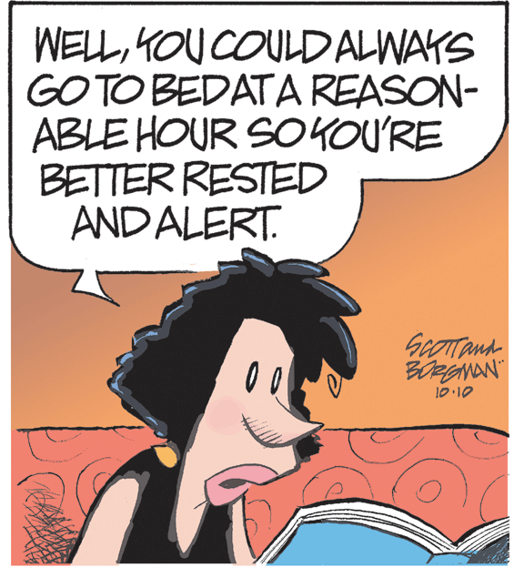 Illustration OCR: WELLYOU COULDALWAKS GO TO BEDATA REASON- ABLE HOUR SOKOU'RE BETTER RESTED AND ALERT. GeOTTand BOEGMAN 10:10 WELLYOU COULDALWAKS GO TO BEDATA REASON- ABLE HOUR SOKOU'RE BETTER RESTED AND ALERT. GeOTTand BOEGMAN 10:10