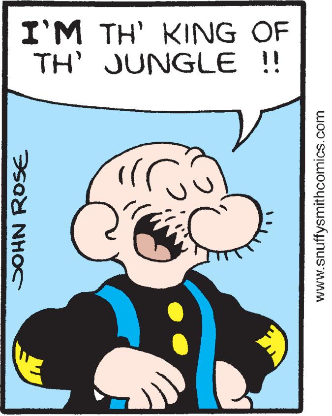 Sharing OCR: I'M TH' KING OF TH' JUNGLE !! SOHN ROSE www.snuffysmithcomics.com I'M TH' KING OF TH' JUNGLE !! SOHN ROSE www.snuffysmithcomics.com