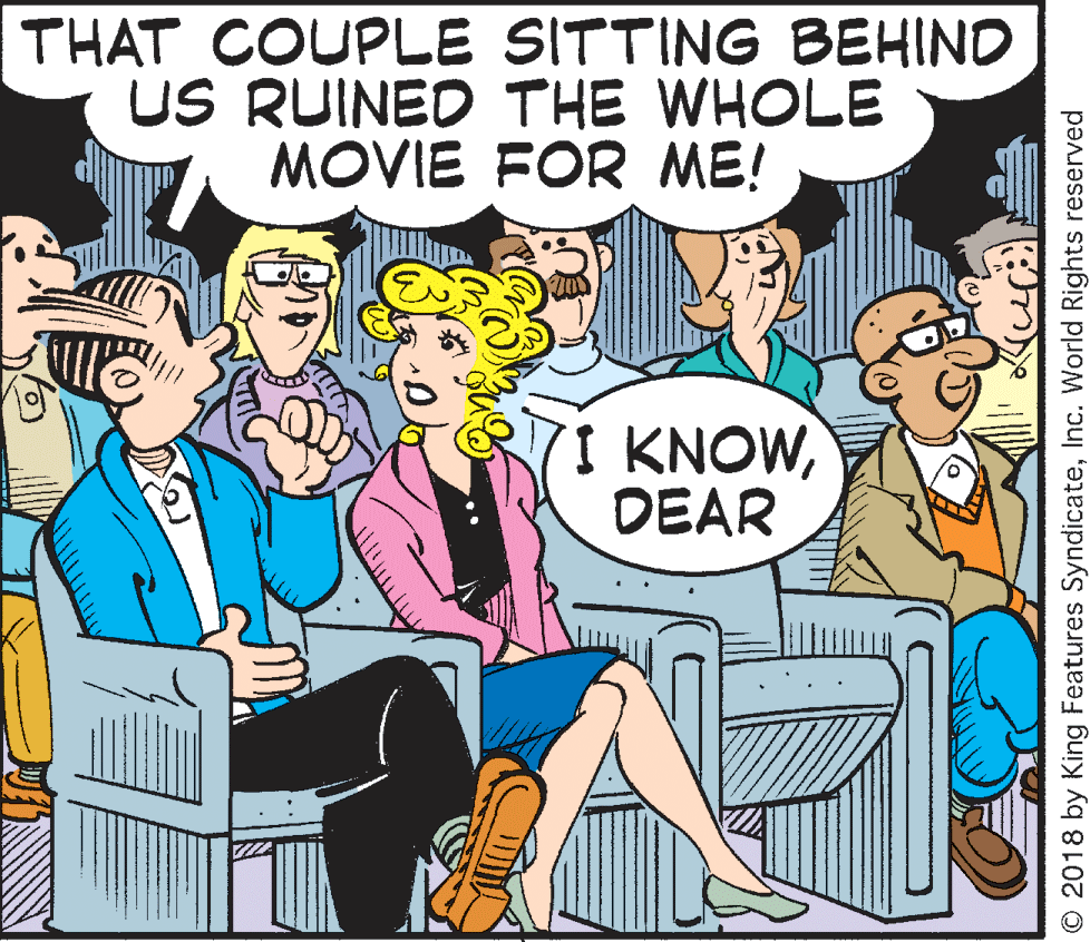 Conversation OCR: THAT COUPLE SITTING BEHIND US RUINED THE WHOLE MOVIE FOR ME! 7I KNOWDEAR © 2018 by King Features SyndicateInc. World Rights reserved THAT COUPLE SITTING BEHIND US RUINED THE WHOLE MOVIE FOR ME! 7I KNOWDEAR © 2018 by King Features SyndicateInc. World Rights reserved