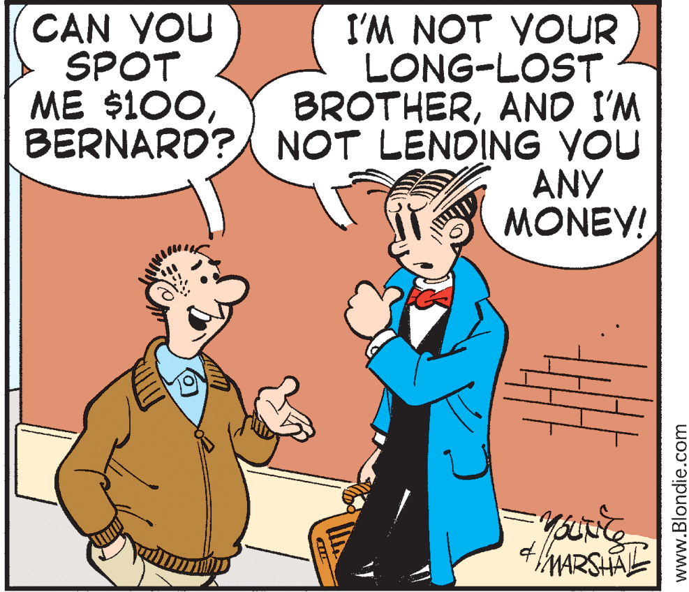 Gesture OCR: CAN VOU SPOT ME $100I'M NOT YOUR LONG-LOST BROTHERAND I'M BERNARD? NOT LENDING YOU ANY MONEY! */MARSHAL www.Blondie.com CAN VOU SPOT ME $100I'M NOT YOUR LONG-LOST BROTHERAND I'M BERNARD? NOT LENDING YOU ANY MONEY! */MARSHAL www.Blondie.com