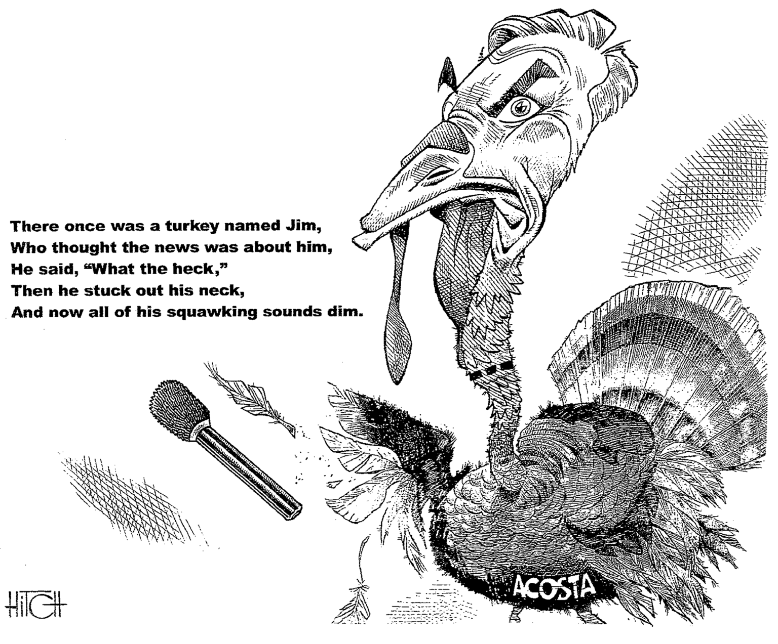 Graphics OCR: There once was a turkey named Jim" Then he stuck out his neckAnd now all of his squawking sounds dim. ACOSTA HIGH There once was a turkey named JimWho thought the news was about himHe said"What the heck" Then he stuck out his neckAnd now all of his squawking sounds dim. ACOSTA HIGH
