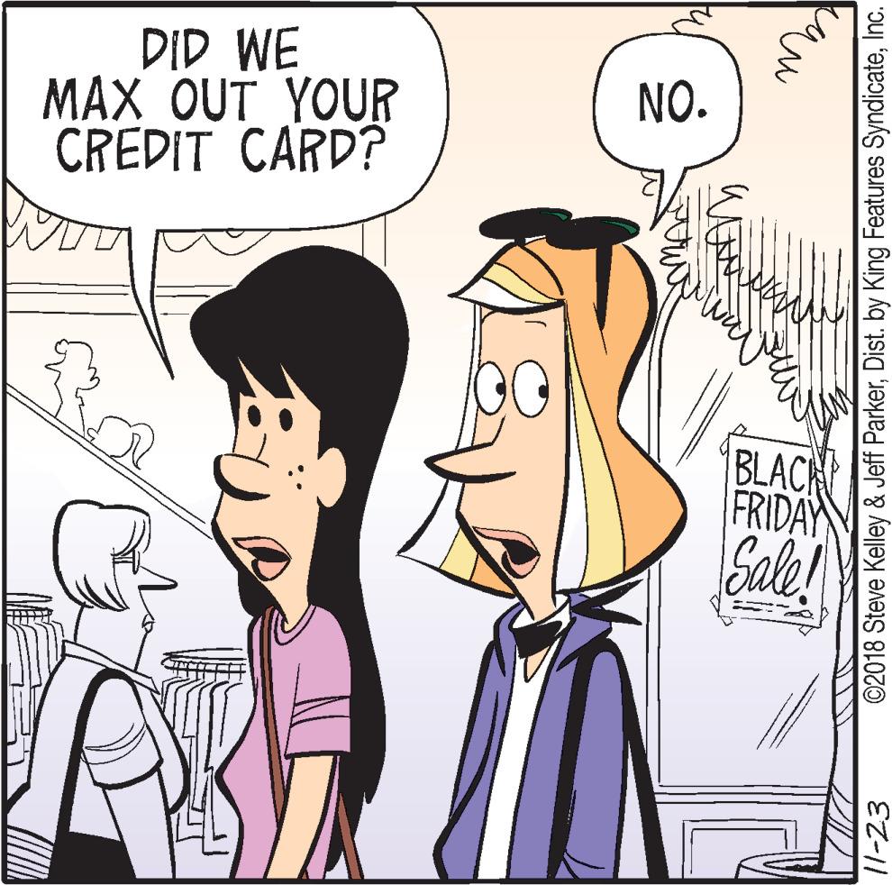 Organism OCR: DID WE MAX OUT YOUR CREDIT CARD? NO. BLACK FRIDAY Sale! Eu ©2018 Steve Kelley & Jeff ParkerInc. 11-23 DID WE MAX OUT YOUR CREDIT CARD? NO. BLACK FRIDAY Sale! Eu ©2018 Steve Kelley & Jeff ParkerDist. by King Features SyndicateInc. 11-23