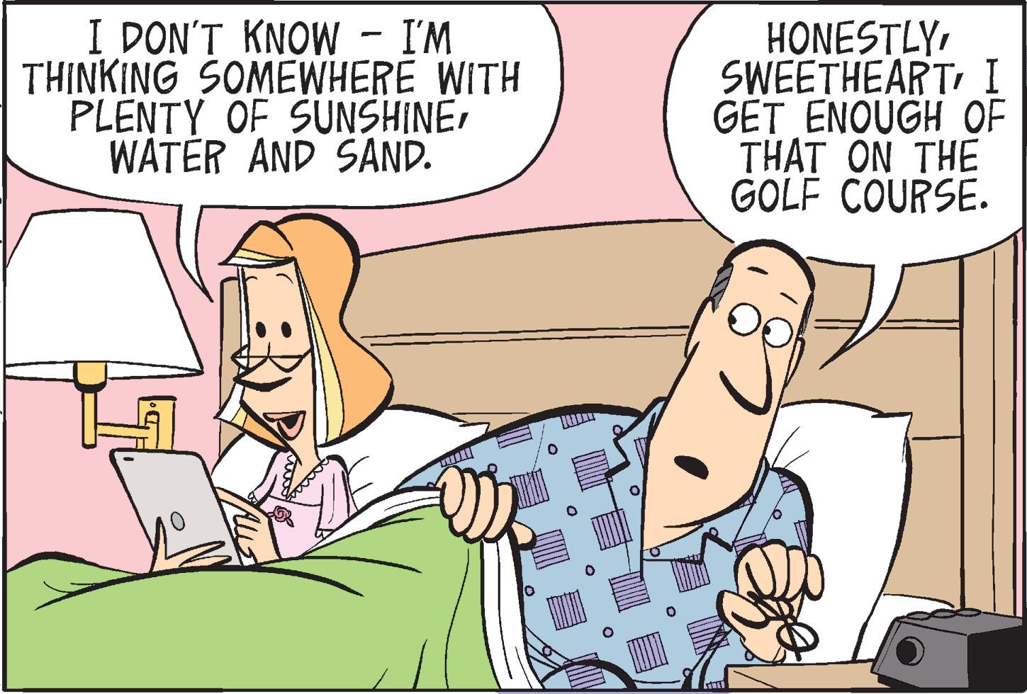 Rectangle OCR: I DON'T KNOW - I'M THINKING SOMEWHERE WITH PLENTY OF SUNSHINEWATER AND SAND. HONESTLYI GET ENOUGH OF THAT ON THE GOLF COURSE. I DON'T KNOW - I'M THINKING SOMEWHERE WITH PLENTY OF SUNSHINEWATER AND SAND. HONESTLYI GET ENOUGH OF THAT ON THE GOLF COURSE.