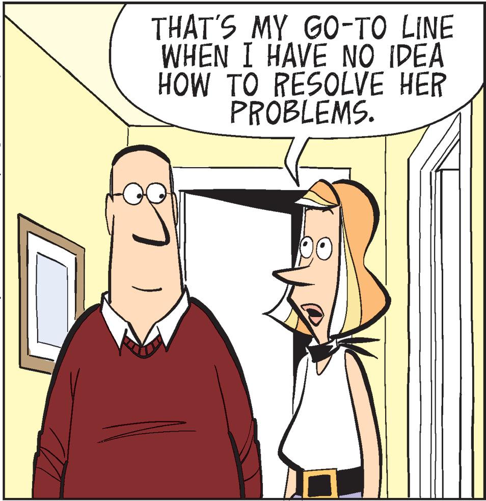Happy OCR: THAT'S MY GO-TO LINE WHEN I HAVE NO IDEA HOW TO RESOLVE HER PROBLEMS. THAT'S MY GO-TO LINE WHEN I HAVE NO IDEA HOW TO RESOLVE HER PROBLEMS.