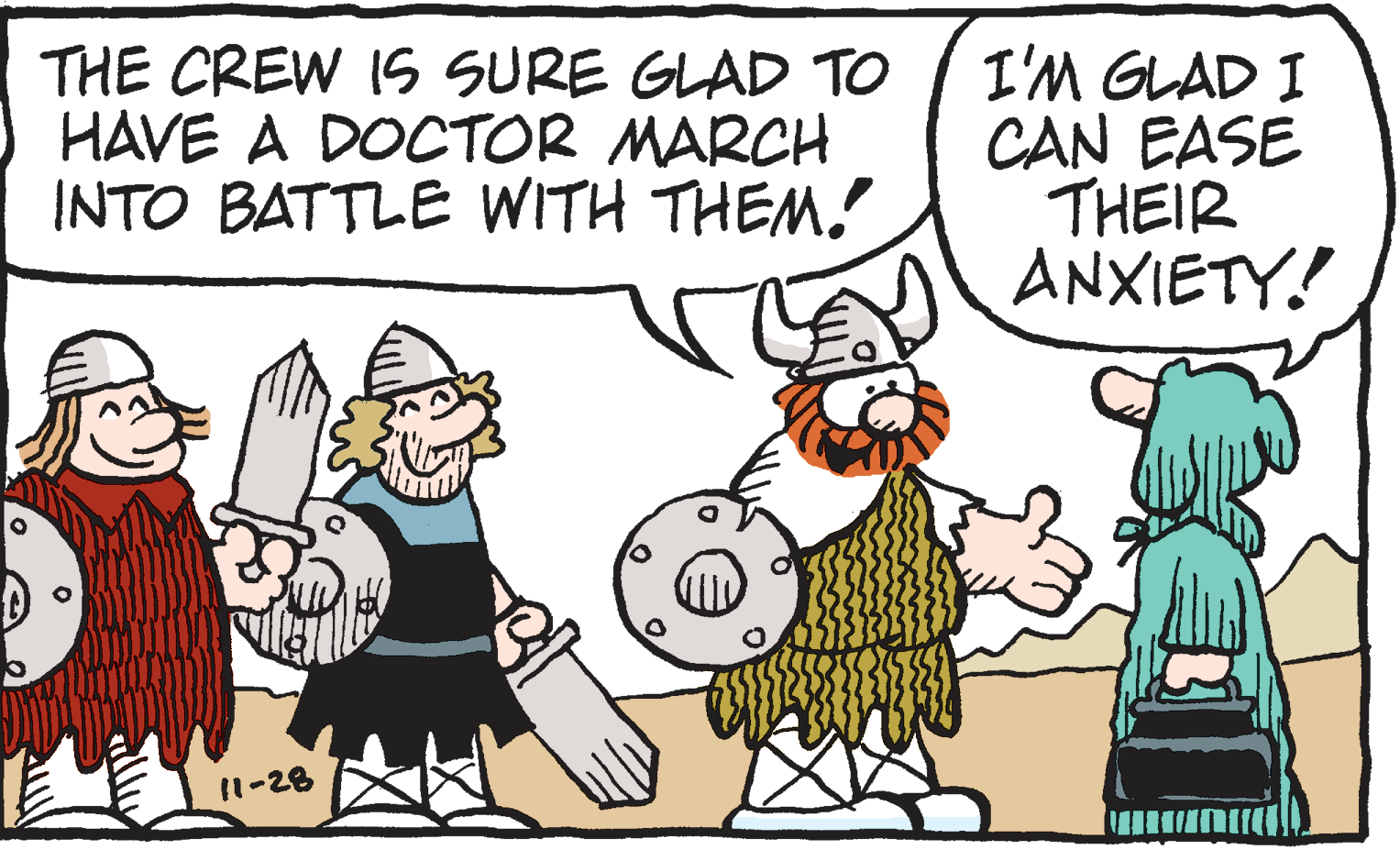 Humour OCR: THE CREW IS SURE GLAD TO HAVE A DOCTOR MARCH INTO BATTLE WITH THEM. I'M GLAD I CAN EASE THEIR ANXIETY! 11-28 THE CREW IS SURE GLAD TO HAVE A DOCTOR MARCH INTO BATTLE WITH THEM. I'M GLAD I CAN EASE THEIR ANXIETY! 11-28