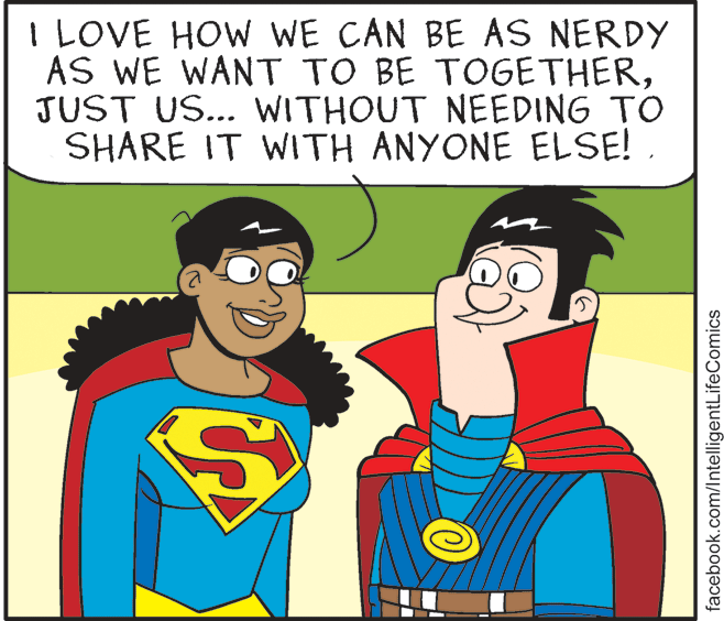 Happy OCR: I LOVE HOW WE CAN BE AS NERDY AS WE WANT TO BE TOGETHERJUST US... WITHOUT NEEDING TO SHARE IT WITH ANYONE ELSE! . facebook.com/IntelligentLifeComics I LOVE HOW WE CAN BE AS NERDY AS WE WANT TO BE TOGETHERJUST US... WITHOUT NEEDING TO SHARE IT WITH ANYONE ELSE! . facebook.com/IntelligentLifeComics