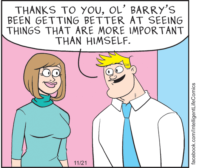White OCR: THANKS TO YOUOL’ BARRY'S BEEN GETTING BETTER AT SEEING THINGS THAT ARE MORE IMPORTANT THAN HIMSELF. 11/21 facebook.com/lntelligentLifeComics THANKS TO YOUOL’ BARRY'S BEEN GETTING BETTER AT SEEING THINGS THAT ARE MORE IMPORTANT THAN HIMSELF. 11/21 facebook.com/lntelligentLifeComics
