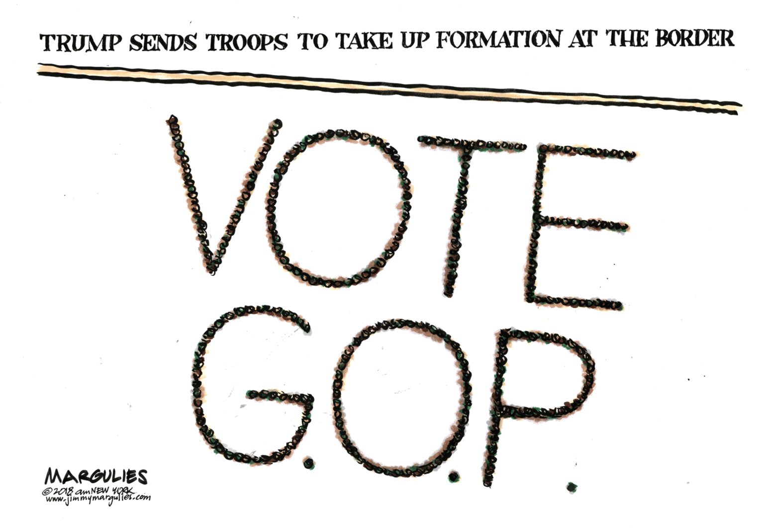Line art OCR: TRUMP SENDS TROOPS TO TAKE UP FORMATION AT THE BORDER VOTE GOP. MARGULIES O18 am NEW YOK www.jimmymarguYIOT.com TRUMP SENDS TROOPS TO TAKE UP FORMATION AT THE BORDER VOTE GOP. MARGULIES O18 am NEW YOK www.jimmymarguYIOT.com
