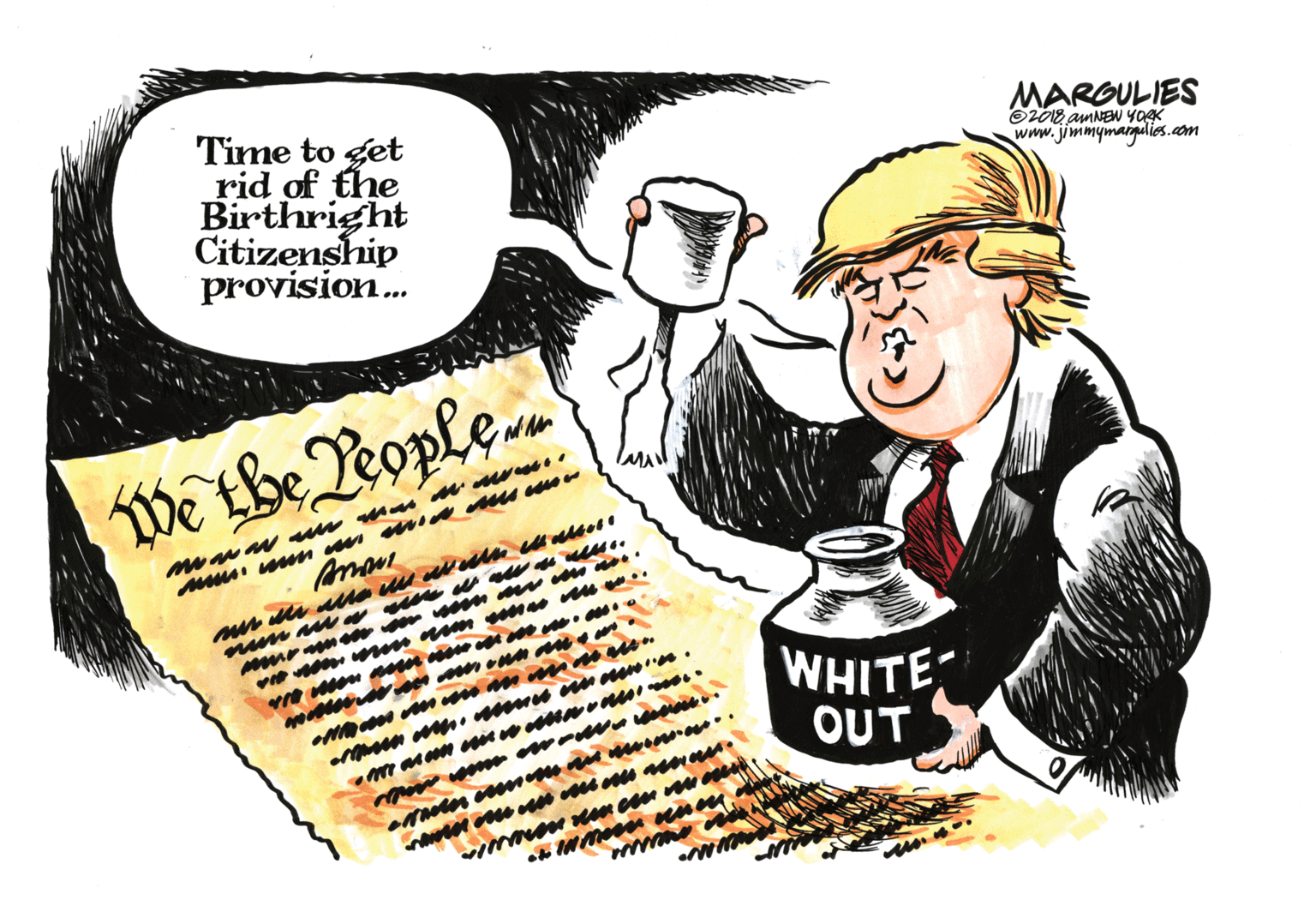 Humour OCR: MARGULIES Time to get rid of the Birthright Citizenship provision. www.jimmymaralies.com WE Lbe eople WHITE OUT MARGULIES Time to get rid of the Birthright Citizenship provision. www.jimmymaralies.com WE Lbe eople WHITE OUT