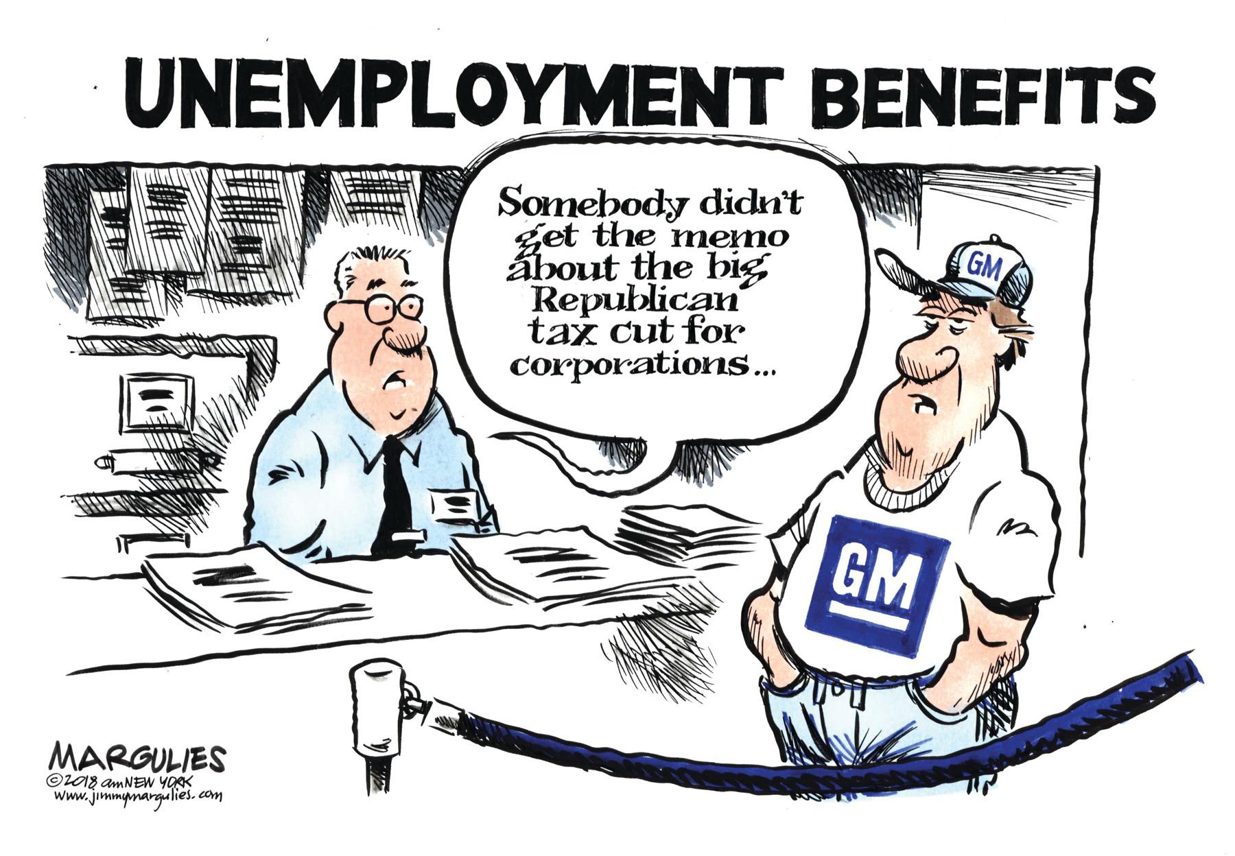 Publication OCR: UNEMPLOYMENT BENEFITS Somebody didn't get the memo ábout the big Republican tax cut for corporations.. GM GM MARGULIES ©L18 AMNEW YORK www.jimmymarguliescom UNEMPLOYMENT BENEFITS Somebody didn't get the memo ábout the big Republican tax cut for corporations.. GM GM MARGULIES ©L18 AMNEW YORK www.jimmymargulies