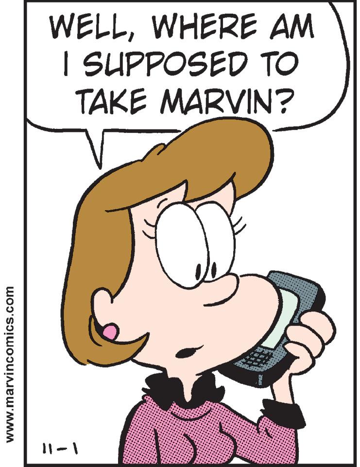 Animated cartoon OCR: WELLWHERE AM I SUPPOSED TO TAKE MARVIN? 11-1 www.marvincomics.com WELLWHERE AM I SUPPOSED TO TAKE MARVIN? 11-1 www.marvincomics.com