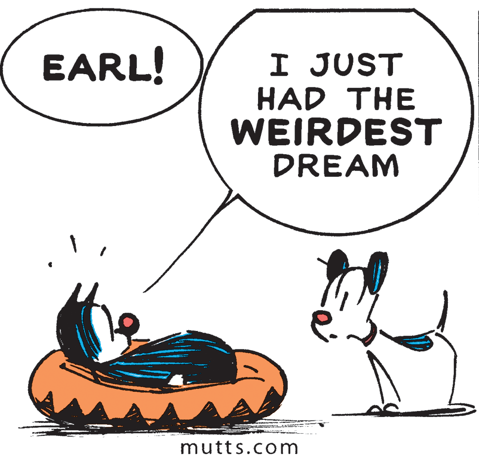 Font OCR: EARL! I JUST HAD THE WEIRDEST DREAM mutts.com EARL! I JUST HAD THE WEIRDEST DREAM mutts.com