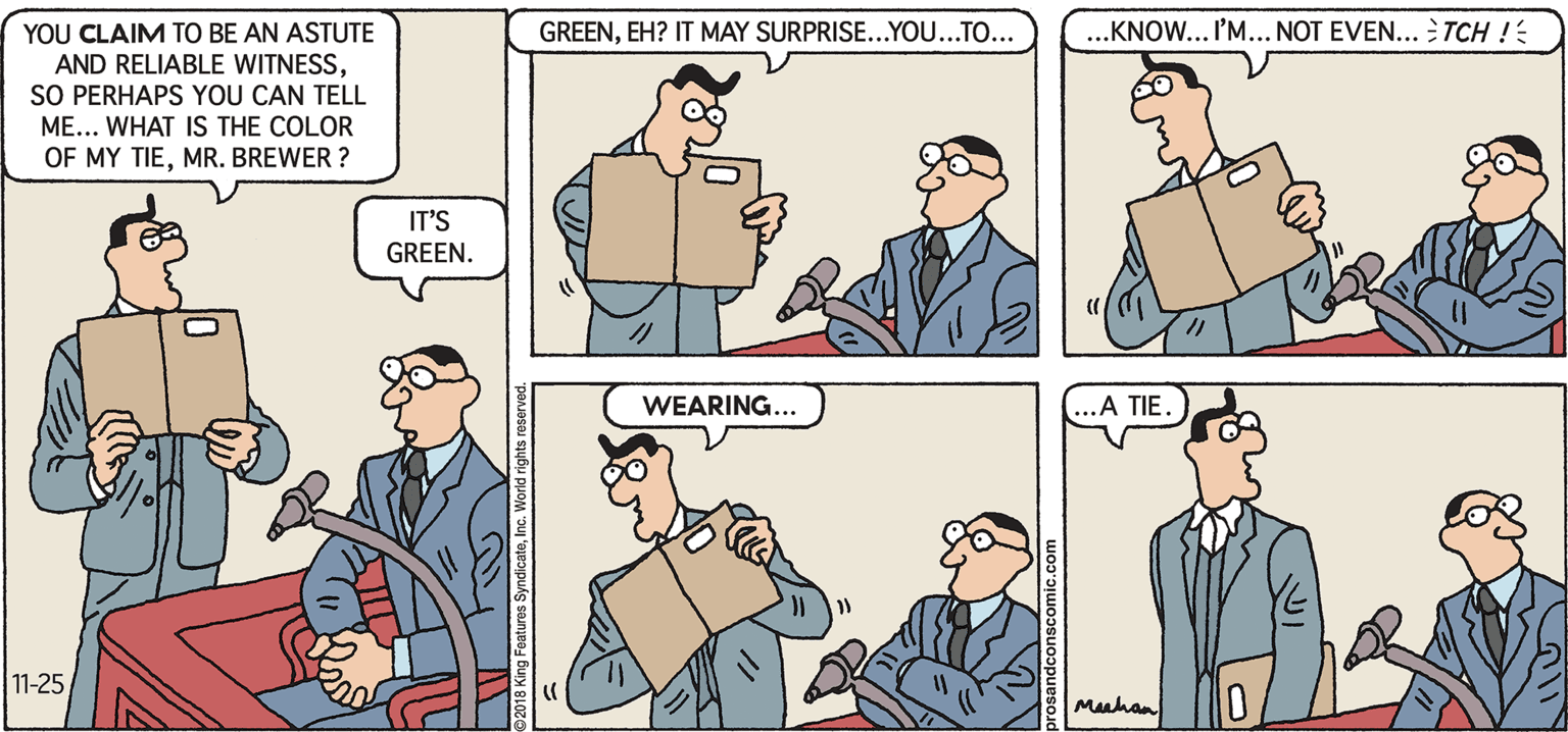 Parallel OCR: ...KNOW... I'M... NOT EVEN... TCH ! YOU CLAIM TO BE AN ASTUTE AND RELIABLE WITNESSSO PERHAPS YOU CAN TELL GREENEH? IT MAY SURPRISE...YOU...TO... ME... WHAT IS THE COLOR OF MY TIEMR. BREWER ? IT'S GREEN. WEARING... ..A TIE. 11-25 Mauho ...KNOW... I'M... NOT EVEN... TCH ! YOU CLAIM TO BE AN ASTUTE AND RELIABLE WITNESSSO PERHAPS YOU CAN TELL GREENEH? IT MAY SURPRISE...YOU...TO... ME... WHAT IS THE COLOR OF MY TIEMR. BREWER ? IT'S GREEN. WEARING... ..A TIE. 11-25 Mauho