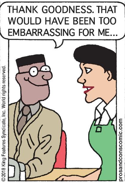 Interaction OCR: THANK GOODNESS. THAT WOULD HAVE BEEN TOO EMBARRASSING FOR ME... ©2018 King Features SyndicateInc. Warld rights reserved. prosandconscomic.com THANK GOODNESS. THAT WOULD HAVE BEEN TOO EMBARRASSING FOR ME... ©2018 King Features SyndicateInc. Warld rights reserved. prosandconscomic.com