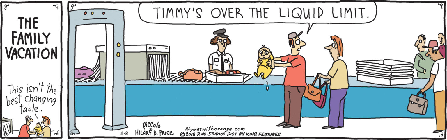 Pleased OCR: TIMMY'S OVER THE LIQUID LIMIT. THE FAMILY VACATION This isn't the best changing table piccolo Il-8 HILARY B. PRICE Rhymeswithorange.com G2018 RWo STUDIOS DIST. BY KING FEATURES TIMMY'S OVER THE LIQUID LIMIT. THE FAMILY VACATION This isn't the best changing table piccolo Il-8 HILARY B. PRICE Rhymeswithorange.com G2018 RWo STUDIOS DIST. BY KING FEATURES