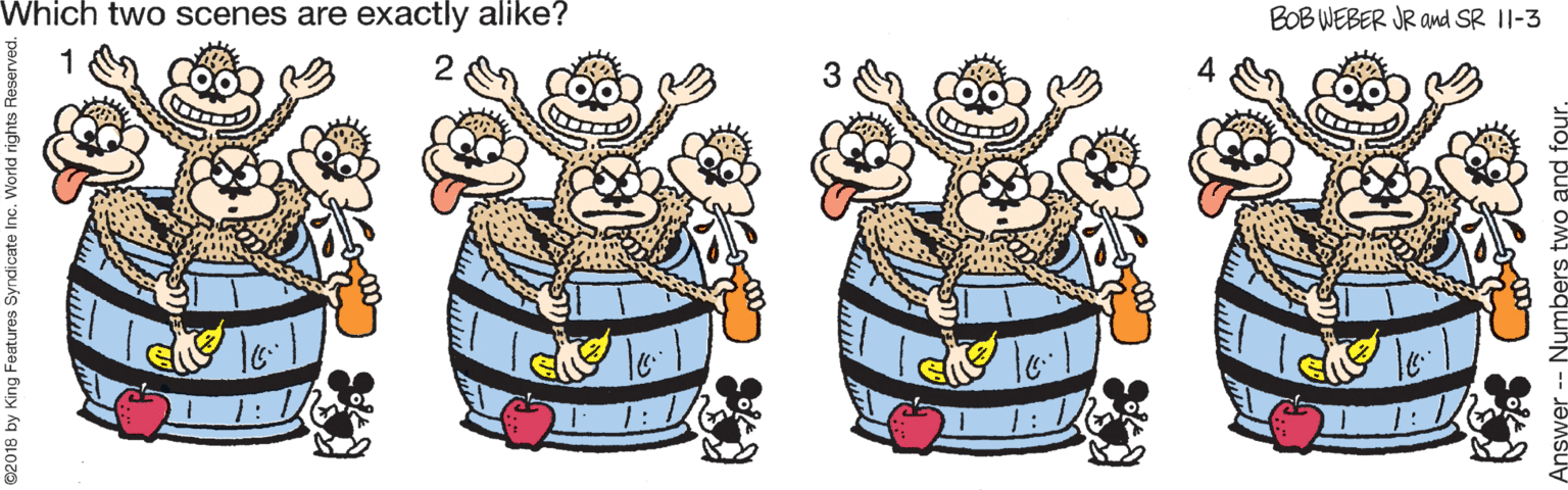 Celebrating OCR: Which two scenes are exactly alike? BOB WEBER JR and SR II-3 1 ©2018 by King Features S Which two scenes are exactly alike? BOB WEBER JR and SR II-3 1 ©2018 by King Features S