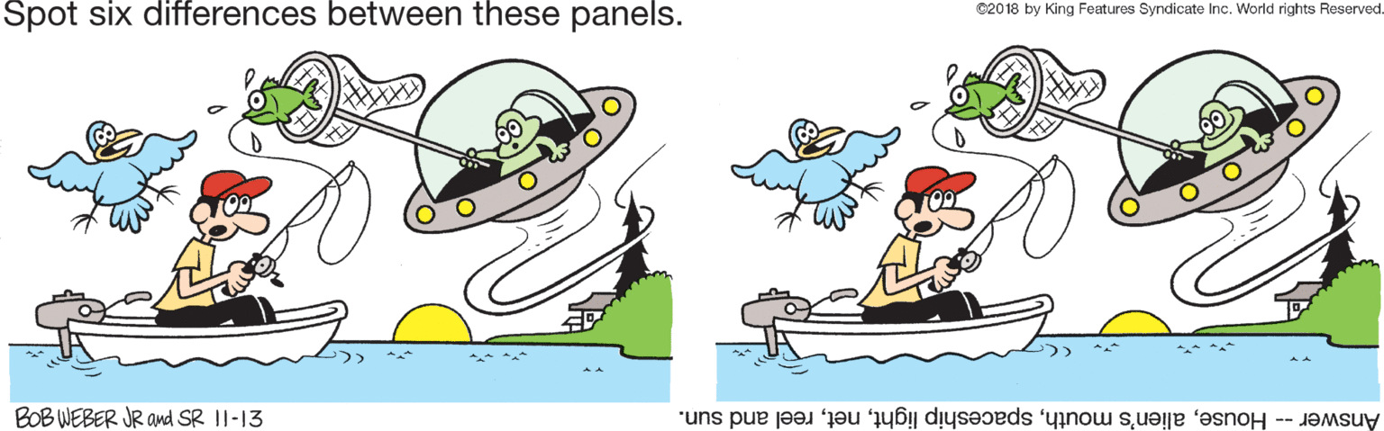 Line OCR: Spot six differences between these panels. ©2018 by King Features Syndicate Inc. World rights Reserved. BOB WEBER JR and SR II-13 Answer -- Housereel and sun. Spot six differences between these panels. ©2018 by King Features Syndicate Inc. World rights Reserved. BOB WEBER JR and SR II-13 Answer -- Housealien's mouthspaceship lightreel and sun.