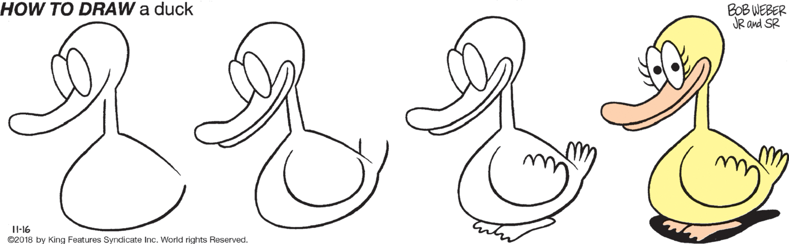 Graphics OCR: HOW TO DRAW a duck BOB WEBER JR and SR I-16 ©2018 by King Features Syndicate Inc. World rights Reserved. HOW TO DRAW a duck BOB WEBER JR and SR I-16 ©2018 by King Features Syndicate Inc. World rights Reserved.