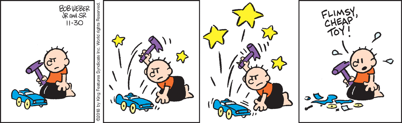 Illustration OCR: BOB WEBER JR and SR Il-30 FLIMSYCHEAP TOY! 2018 by King Features Syndicate Inc. rights Reserved. BOB WEBER JR and SR Il-30 FLIMSYCHEAP TOY! 2018 by King Features Syndicate Inc. rights Reserved.