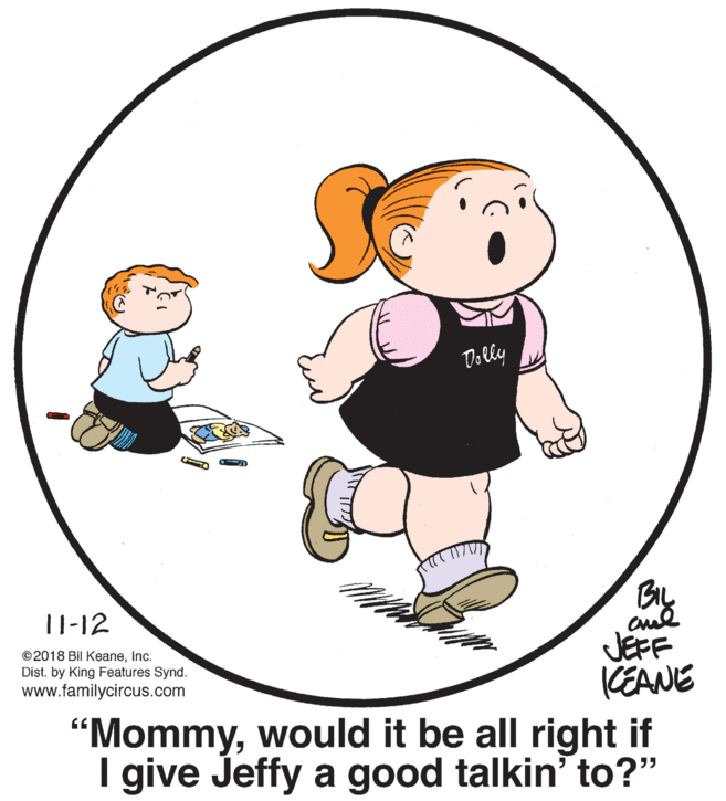 Gesture OCR: Oolly |1-12 JEFF CEANE "Mommywould it be all right if I give Jeffy a good talkin' to?" ©2018 Bil KeaneInc. Dist. by King Features Synd. www.familycircus.com Oolly |1-12 JEFF CEANE "Mommywould it be all right if I give Jeffy a good talkin' to?" ©2018 Bil KeaneInc. Dist. by King Features Synd. www.familycircus.com