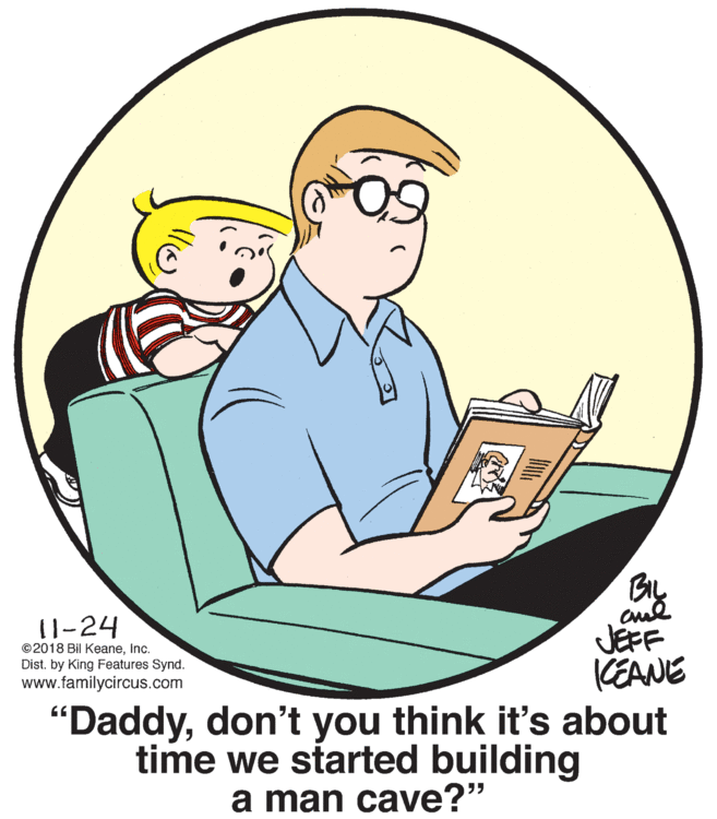 Font OCR: By JEFF CEANE "Daddydon't you think it's about time we started building 11-24 ©2018 Bil KeaneInc. Dist. by King Features Synd. www.familycircus.com a man cave?" By JEFF CEANE "Daddydon't you think it's about time we started building 11-24 ©2018 Bil KeaneInc. Dist. by King Features Synd. www.familycircus.com a man cave?"