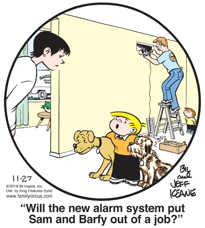 Circle OCR: SAFEG 11-27 JEFF KEANE "Will the new alarm system put Sam and Barfy out of a job?" ©2018 Bil KeaneInc. Dist. by King Features Synd. www.familycircus.com SAFEG 11-27 JEFF KEANE "Will the new alarm system put Sam and Barfy out of a job?" ©2018 Bil KeaneInc. Dist. by King Features Synd. www.familycircus.com