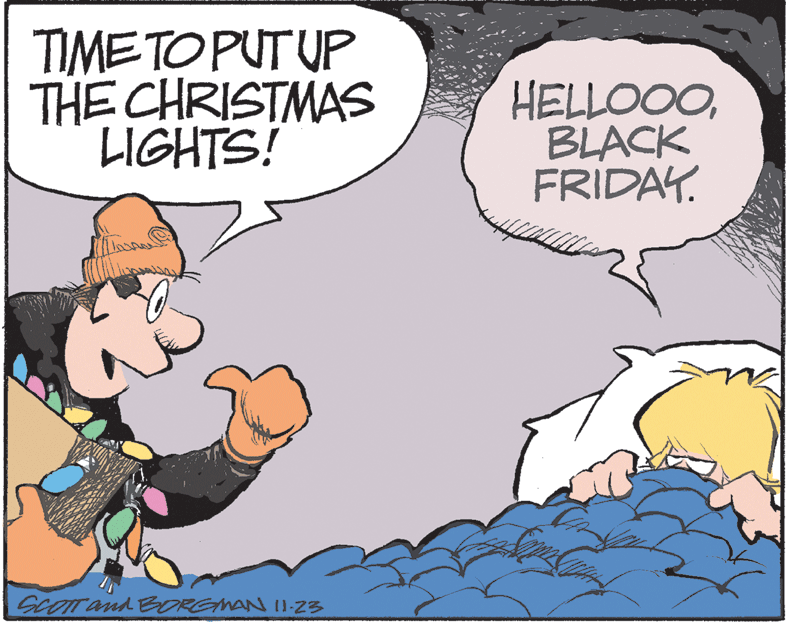 Art OCR: TIME TO PUTUP THE CHRISTMAS LIGHTS! HELLOOOBLACK FRIDAY. SCOTT And BORGMAN I1-Zs TIME TO PUTUP THE CHRISTMAS LIGHTS! HELLOOOBLACK FRIDAY. SCOTT And BORGMAN I1-Zs