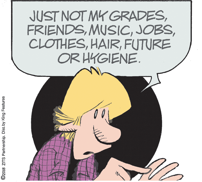 Humour OCR: JUST NOT MK GRADESFUTURE OR HYGIENE. ©2018 ZITS Partnership. Dist. by King Features JUST NOT MK GRADESFUTURE OR HYGIENE. ©2018 ZITS Partnership. Dist. by King Features