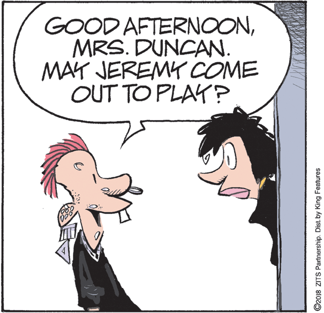 Pleased OCR: GOOD AFTERNOONMRS. DUNCAN. MAY JEREMY COME OUT TO PLAY? ©2018 ZITS Partnership. Dist. by King Features GOOD AFTERNOONMRS. DUNCAN. MAY JEREMY COME OUT TO PLAY? ©2018 ZITS Partnership. Dist. by King Features