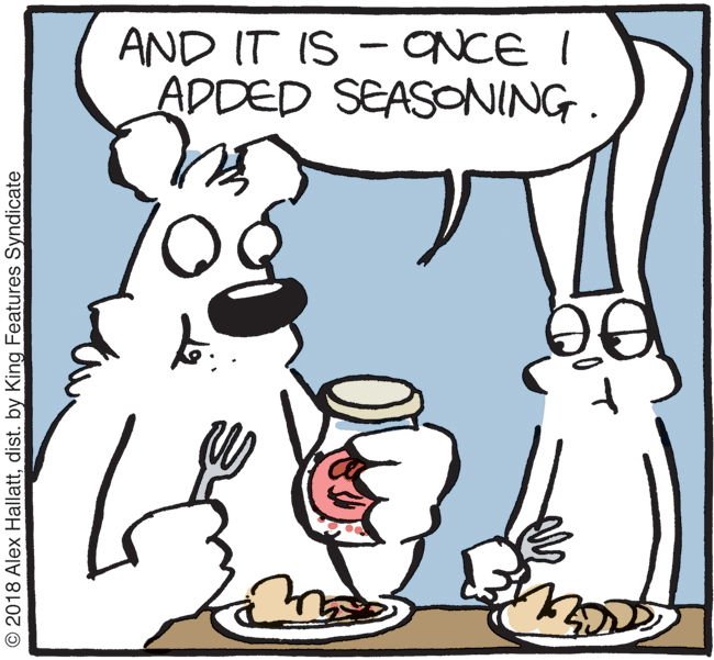 Line art OCR: AND IT IS - ONCE I ADDED SEASONING. © 2018 Alex Hallattdist. by King Features Syndicate AND IT IS - ONCE I ADDED SEASONING. © 2018 Alex Hallattdist. by King Features Syndicate