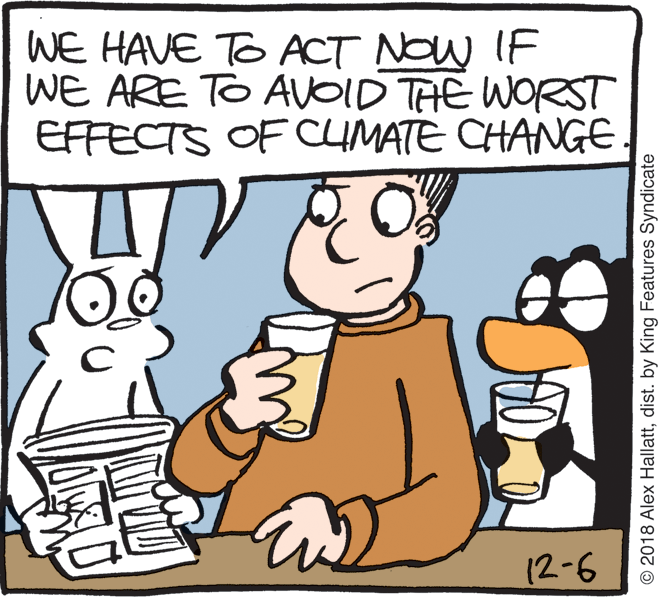 Drawing OCR: WE HAVE TO ACT NOW IF WE ARE TO AVOID THE WORST EFFECTS OF CUMATE CHANGE (2-6 © 2018 Alex Hallattdist. by King Features Syndicate WE HAVE TO ACT NOW IF WE ARE TO AVOID THE WORST EFFECTS OF CUMATE CHANGE (2-6 © 2018 Alex Hallattdist. by King Features Syndicate