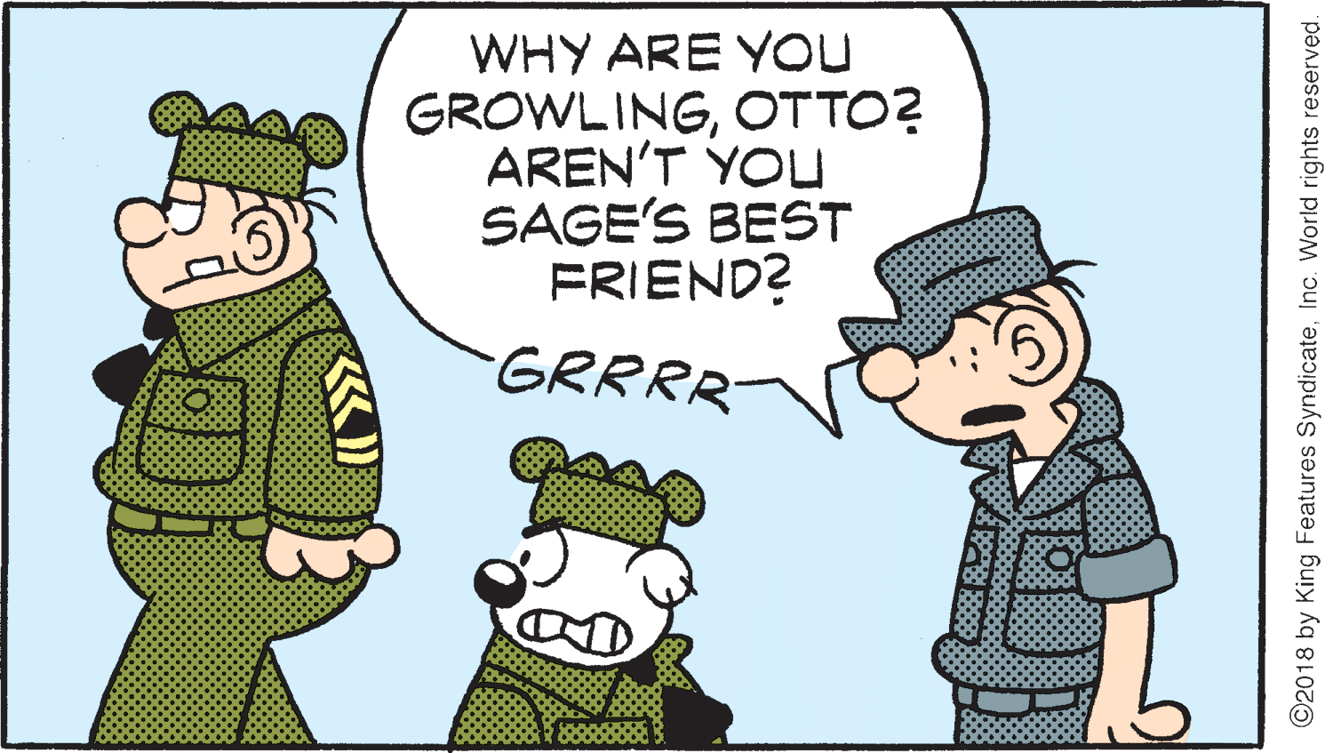 Headgear OCR: WHY ARE YoU GROWLINGOTTO? AREN'T YOu SAGE'S BEST FRIEND? GRRRR O2018 by King Features SyndicateInc. World rights reserved. WHY ARE YoU GROWLINGOTTO? AREN'T YOu SAGE'S BEST FRIEND? GRRRR O2018 by King Features SyndicateInc. World rights reserved.