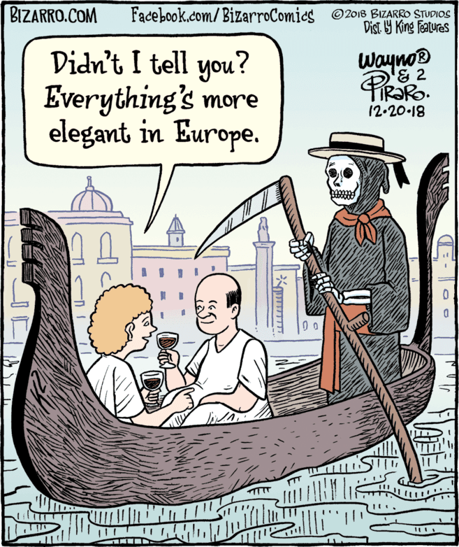 Illustration OCR: BIZARRO.COM Facebook.com/ BizarroComics ©2018 BIZARRO STUDIOS Dist. Y King Features Didn't I tell you? Everything's more elegant in Europe. Wayno D'E 2 TIR?RO. 12.20.18 BIZARRO.COM Facebook.com/ BizarroComics ©2018 BIZARRO STUDIOS Dist. Y King Features Didn't I tell you? Everything's more elegant in Europe. Wayno D'E 2 TIR?RO. 12.20.18
