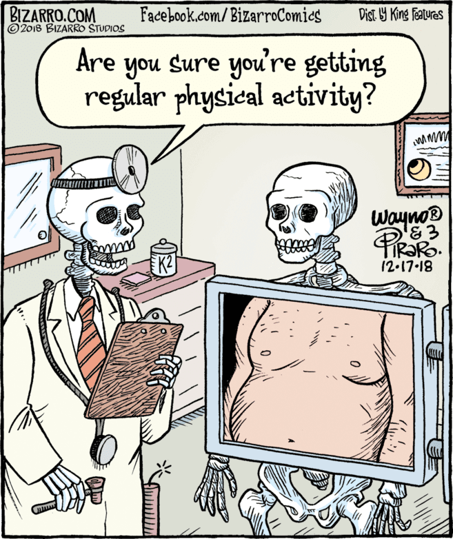 Cartoon OCR: BIZARRO.COM © 2018 BIZARRO STUDIOS Facebook.com/ BizarroComics Dist Y King Fatures Are you sure youre getting regular physical activity? WaynoB PR?RO. 12-17-18 BIZARRO.COM © 2018 BIZARRO STUDIOS Facebook.com/ BizarroComics Dist Y King Fatures Are you sure youre getting regular physical activity? WaynoB PR?RO. 12-17-18