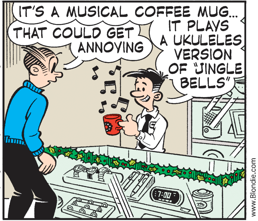 Animation OCR: IT'S A MUSICAL COFFEE MUG.. IT PLAYS A UKULELES VERSION OF UINGLE BELLS") THAT COULD GET ANNOYING :7:00 www.Blondie.com IT'S A MUSICAL COFFEE MUG.. IT PLAYS A UKULELES VERSION OF UINGLE BELLS") THAT COULD GET ANNOYING :7:00 www.Blondie.com