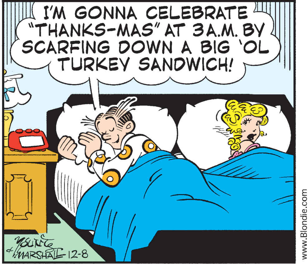 Illustration OCR: I'M GONNA CELEBRATE "THANKS-MAS" AT 3A.M. BY SCARFING DOWN A BIG 'OL TURKEY SANDWICH! MARSHAL I2-8 www.Blondie.com I'M GONNA CELEBRATE "THANKS-MAS" AT 3A.M. BY SCARFING DOWN A BIG 'OL TURKEY SANDWICH! MARSHAL I2-8 www.Blondie.com