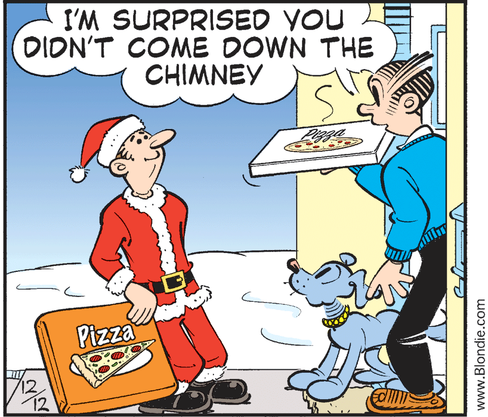 Parallel OCR: I'M SURPRISED VOU DIDN'T COME DOWN THE CHIMNEY Pizza 12 12 www.Blondie.com I'M SURPRISED VOU DIDN'T COME DOWN THE CHIMNEY Pizza 12 12 www.Blondie.com